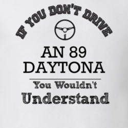If You Dont Drive An 89 Daytona You Wouldn?T Understand Faded Look T S