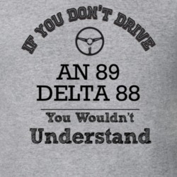 If You Dont Drive An 89 Delta 88 You Wouldn?T Understand Faded Look T 