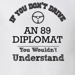 If You Dont Drive An 89 Diplomat You Wouldn?T Understand Faded Look T 