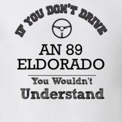 If You Dont Drive An 89 Eldorado You Wouldn?T Understand Faded Look T 