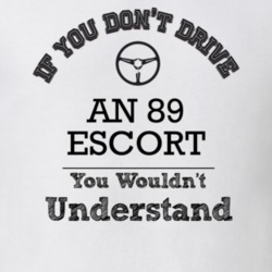 If You Dont Drive An 89 Escort You Wouldn?T Understand Faded Look T Sh