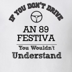 If You Dont Drive An 89 Festiva You Wouldn?T Understand Faded Look T S