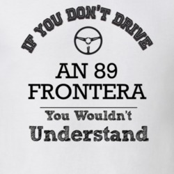 If You Dont Drive An 89 Frontera You Wouldn?T Understand Faded Look T 