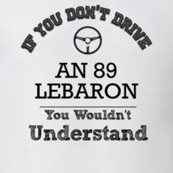 If You Dont Drive An 89 Lebaron You Wouldn?T Understand Faded Look T S
