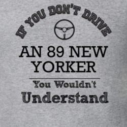 If You Dont Drive An 89 New Yorker You Wouldn?T Understand Faded Look 