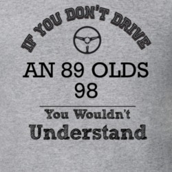 If You Dont Drive An 89 Olds 98 You Wouldn?T Understand Faded Look T S
