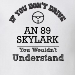 If You Dont Drive An 89 Skylark You Wouldn?T Understand Faded Look T S