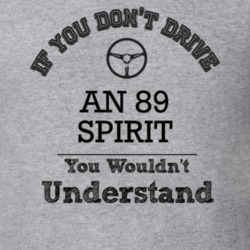If You Dont Drive An 89 Spirit You Wouldn?T Understand Faded Look T Sh