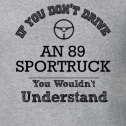 If You Dont Drive An 89 Sportruck You Wouldn?T Understand Faded Look T