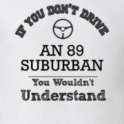 If You Dont Drive An 89 Suburban You Wouldn?T Understand Faded Look T 