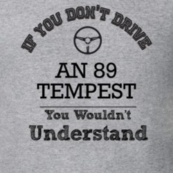 If You Dont Drive An 89 Tempest You Wouldn?T Understand Faded Look T S