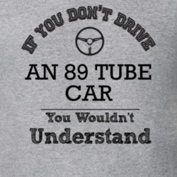 If You Dont Drive An 89 Tube Car You Wouldn?T Understand Faded Look T 