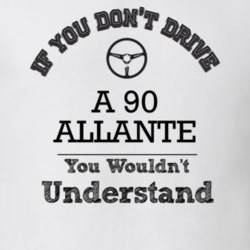If You Dont Drive A 90 Allante You Wouldn?T Understand Faded Look T Sh