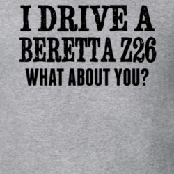 I Drive A Beretta Z26 What about you? T Shirt