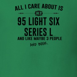 All I Care AboutIs My 95 Light Six Series L And Beer Funny T Shirt