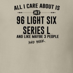 All I Care AboutIs My 96 Light Six Series L And Beer Funny T Shirt
