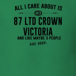 All I Care AboutIs My 87 Ltd Crown Victoria And Beer Funny T Shirt