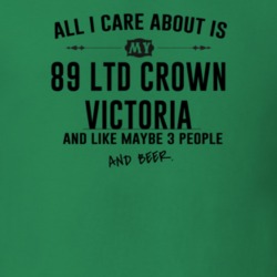 All I Care AboutIs My 89 Ltd Crown Victoria And Beer Funny T Shirt