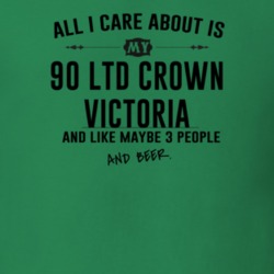All I Care AboutIs My 90 Ltd Crown Victoria And Beer Funny T Shirt