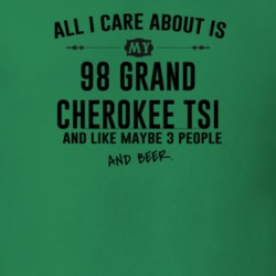 All I Care AboutIs My 98 Grand Cherokee Tsi And Beer Funny T Shirt