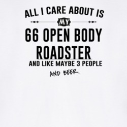 All I Care AboutIs My 66 Open Body Roadster And Beer Funny T Shirt