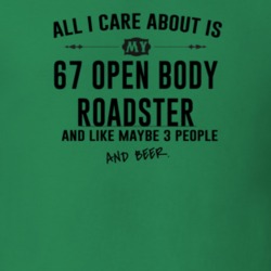 All I Care AboutIs My 67 Open Body Roadster And Beer Funny T Shirt