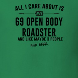 All I Care AboutIs My 69 Open Body Roadster And Beer Funny T Shirt