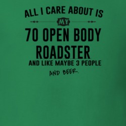 All I Care AboutIs My 70 Open Body Roadster And Beer Funny T Shirt