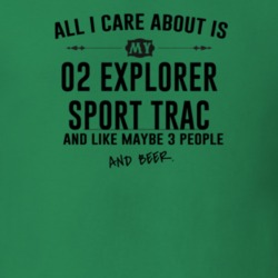 All I Care AboutIs My 02 Explorer Sport Trac And Beer Funny T Shirt