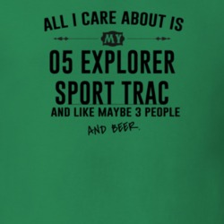 All I Care AboutIs My 05 Explorer Sport Trac And Beer Funny T Shirt