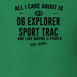 All I Care AboutIs My 06 Explorer Sport Trac And Beer Funny T Shirt