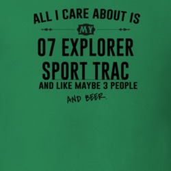All I Care AboutIs My 07 Explorer Sport Trac And Beer Funny T Shirt