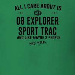 All I Care AboutIs My 08 Explorer Sport Trac And Beer Funny T Shirt