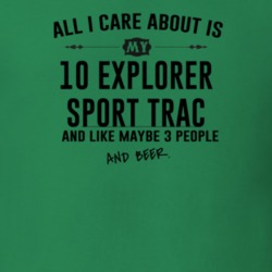 All I Care AboutIs My 10 Explorer Sport Trac And Beer Funny T Shirt