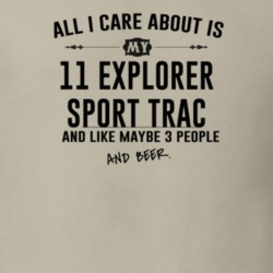 All I Care AboutIs My 11 Explorer Sport Trac And Beer Funny T Shirt