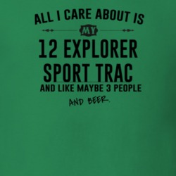 All I Care AboutIs My 12 Explorer Sport Trac And Beer Funny T Shirt