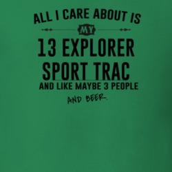 All I Care AboutIs My 13 Explorer Sport Trac And Beer Funny T Shirt