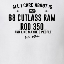 All I Care AboutIs My 68 Cutlass Ram Rod 350 And Beer Funny T Shirt
