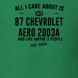 All I Care AboutIs My 87 Chevrolet Aero 2003A And Beer Funny T Shirt