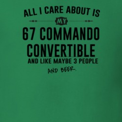 All I Care AboutIs My 67 Commando Convertible And Beer Funny T Shirt