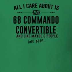 All I Care AboutIs My 68 Commando Convertible And Beer Funny T Shirt