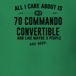 All I Care AboutIs My 70 Commando Convertible And Beer Funny T Shirt