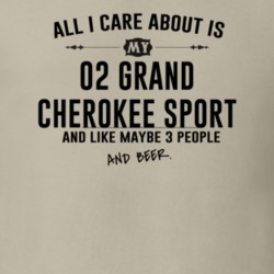 All I Care AboutIs My 02 Grand Cherokee Sport And Beer Funny T Shirt
