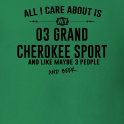 All I Care AboutIs My 03 Grand Cherokee Sport And Beer Funny T Shirt