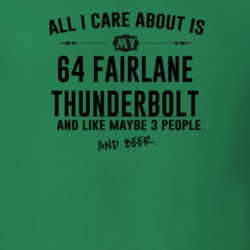 All I Care AboutIs My 64 Fairlane Thunderbolt And Beer Funny T Shirt