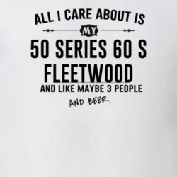 All I Care AboutIs My 50 Series 60 S Fleetwood And Beer Funny T Shirt