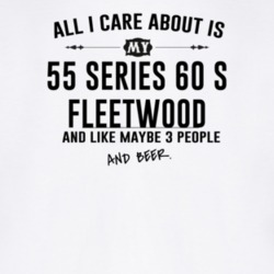 All I Care AboutIs My 55 Series 60 S Fleetwood And Beer Funny T Shirt