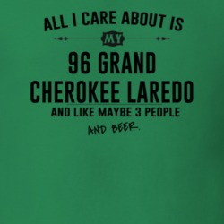 All I Care AboutIs My 96 Grand Cherokee Laredo And Beer Funny T Shirt