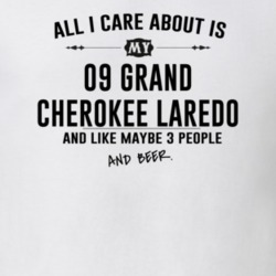 All I Care AboutIs My 09 Grand Cherokee Laredo And Beer Funny T Shirt