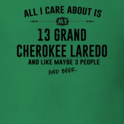 All I Care AboutIs My 13 Grand Cherokee Laredo And Beer Funny T Shirt